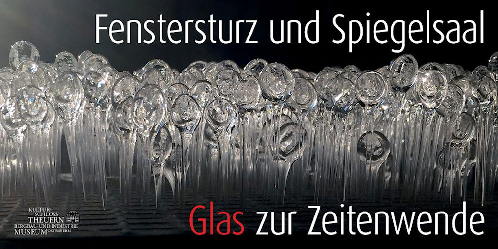 Fenstersturz und Spiegelsaal – Glas zur Zeitenwende. Glaskunstausstellung, Schloss Theuern 2018